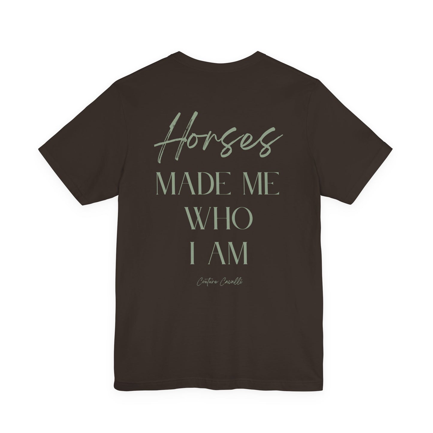 Horses Made Me Who I Am - T-Shirt