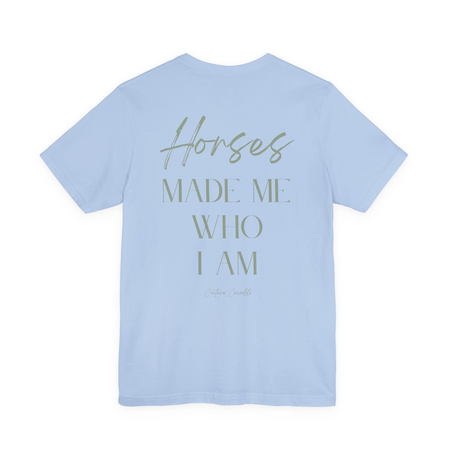 Horses Made Me Who I Am - T-Shirt