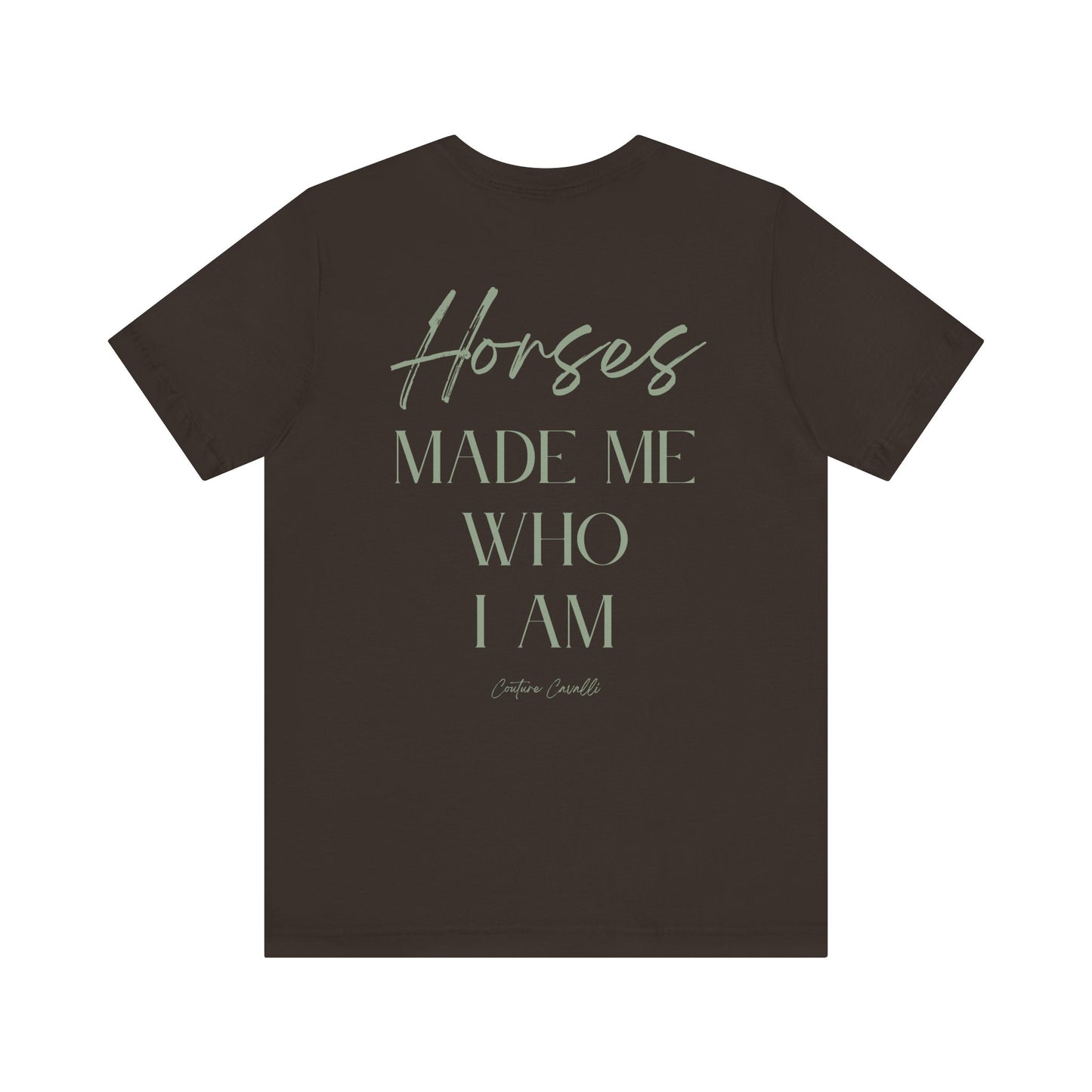 Horses Made Me Who I Am - T-Shirt