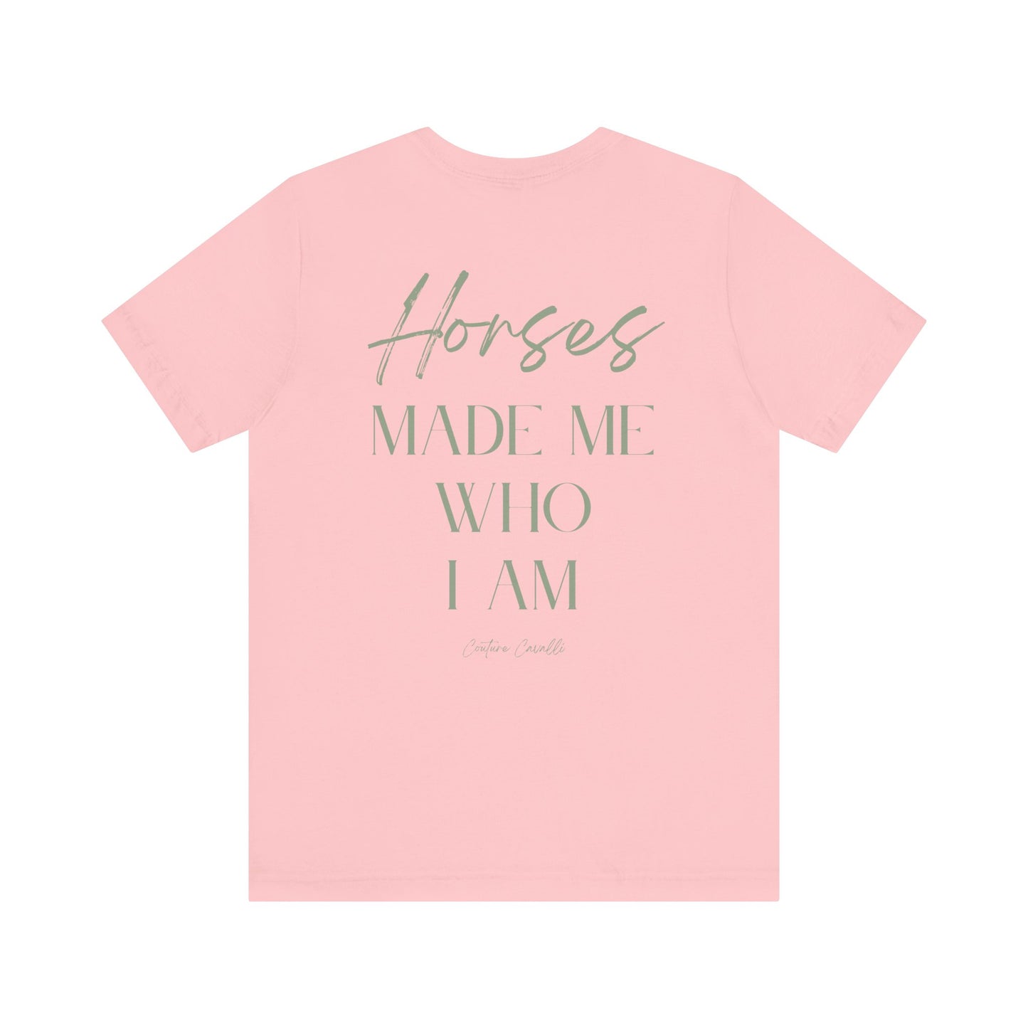 Horses Made Me Who I Am - T-Shirt
