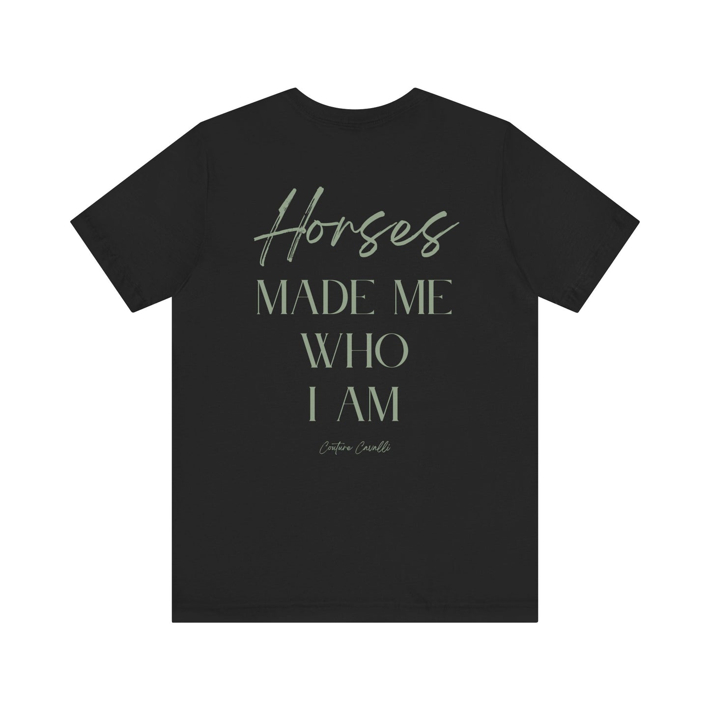 Horses Made Me Who I Am - T-Shirt