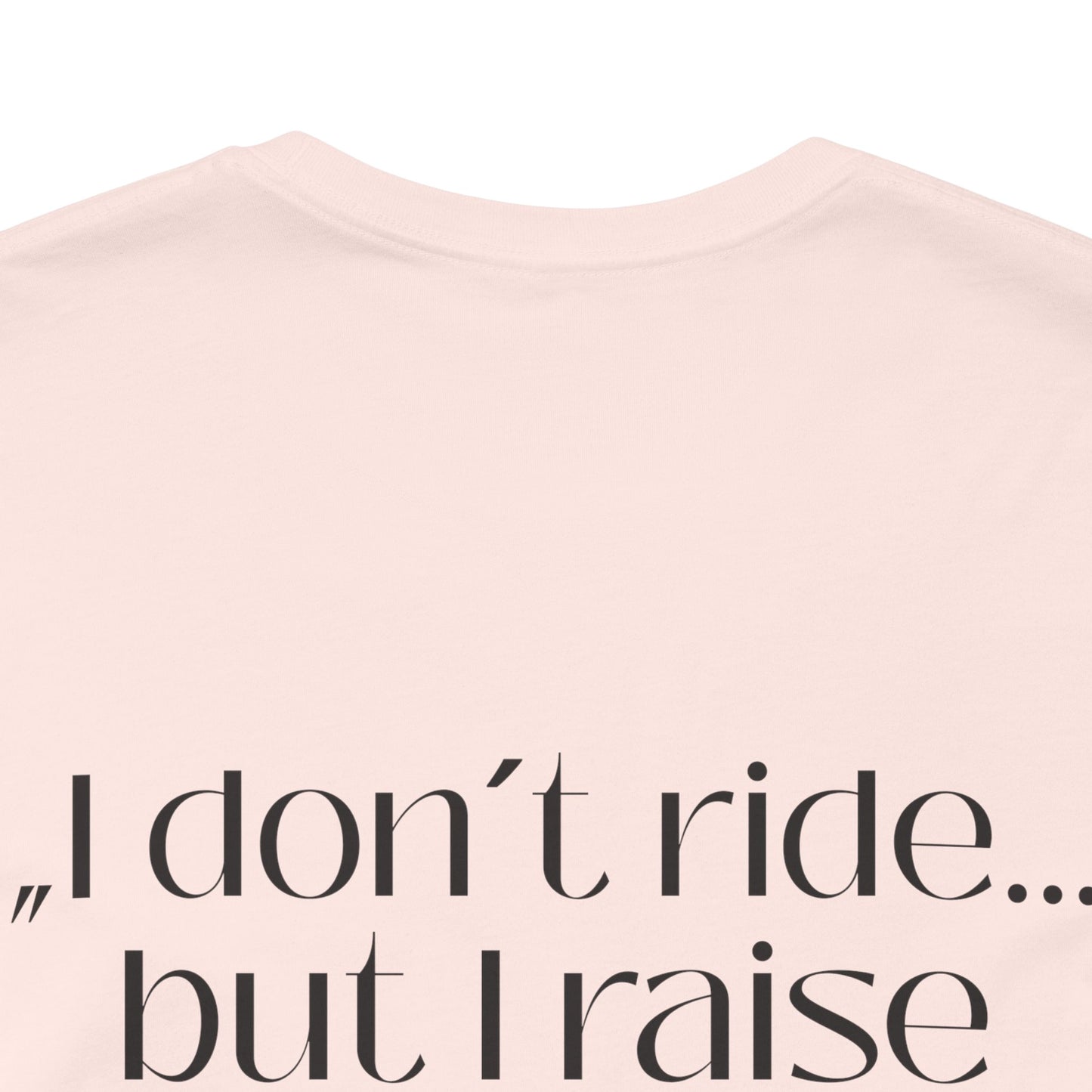 I Don’t Ride But I Raise One Tee — Mom of a Rider T‑Shirt